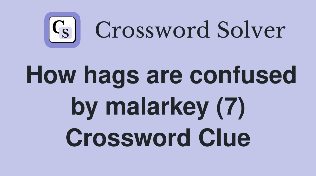 How hags are confused by malarkey (7) Crossword Clue