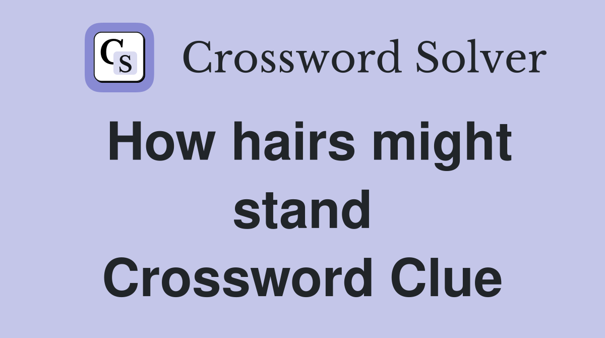 How hairs might stand Crossword Clue