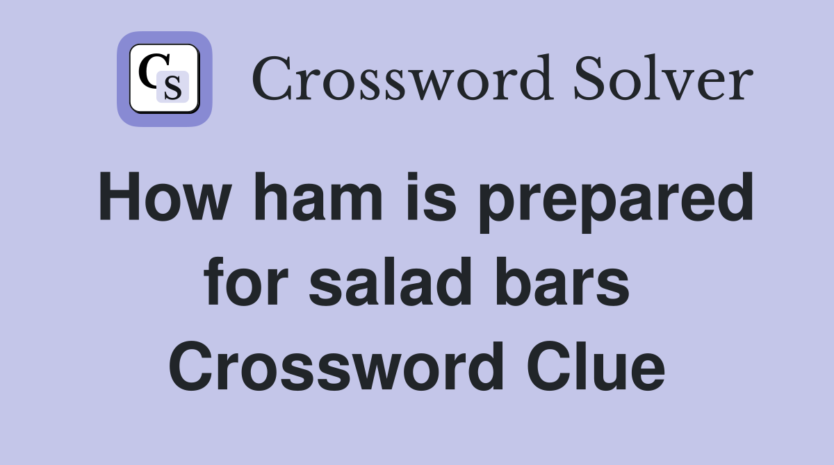 How ham is prepared for salad bars Crossword Clue