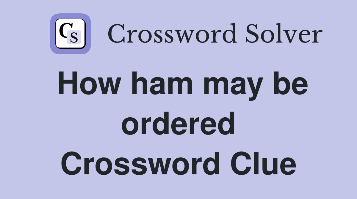 How ham may be ordered Crossword Clue
