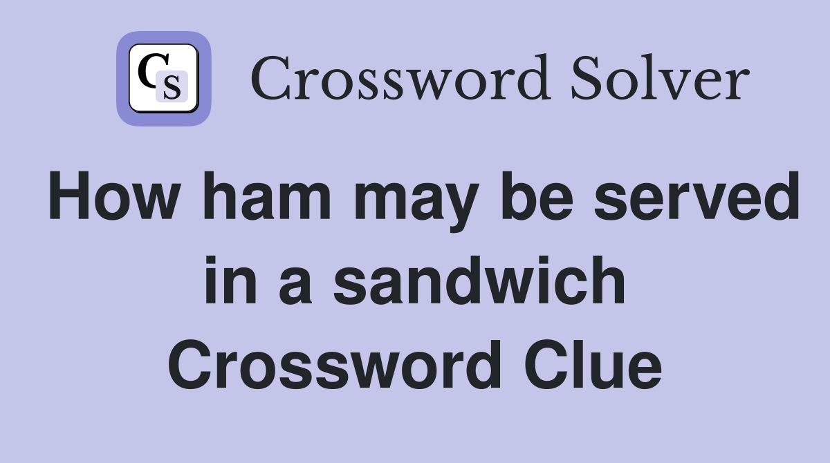How ham may be served in a sandwich Crossword Clue