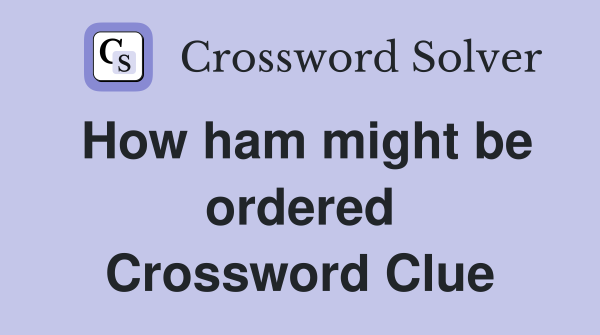 How ham might be ordered Crossword Clue