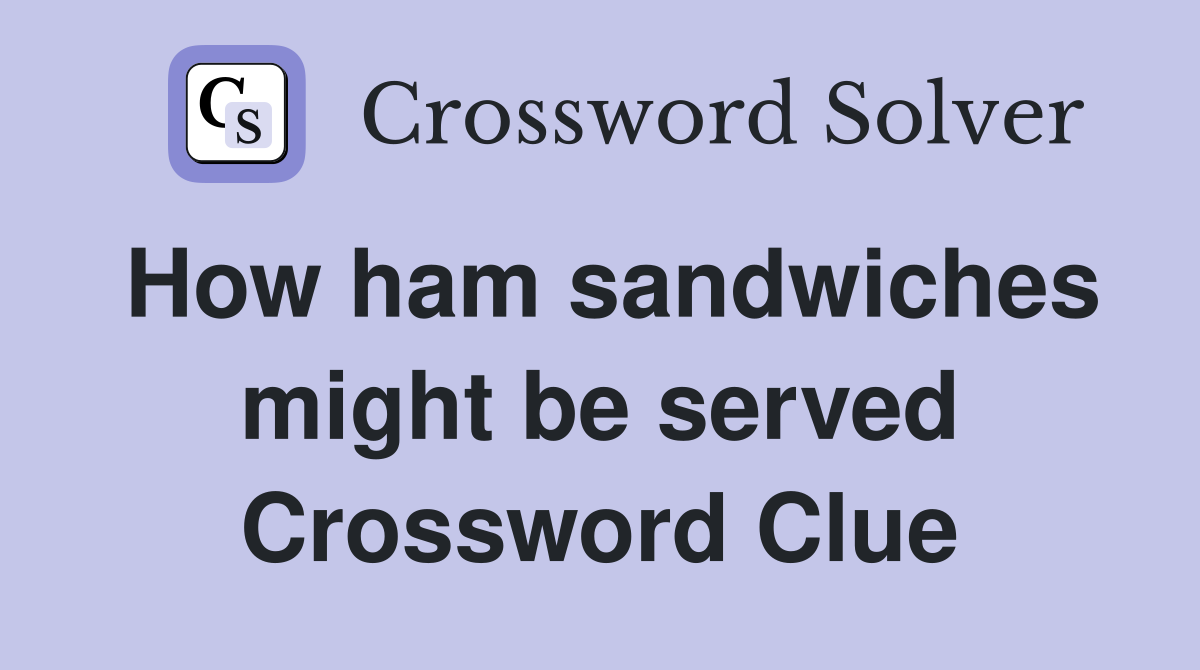 How ham sandwiches might be served Crossword Clue
