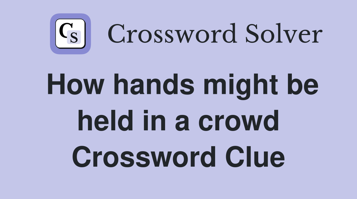 How hands might be held in a crowd Crossword Clue