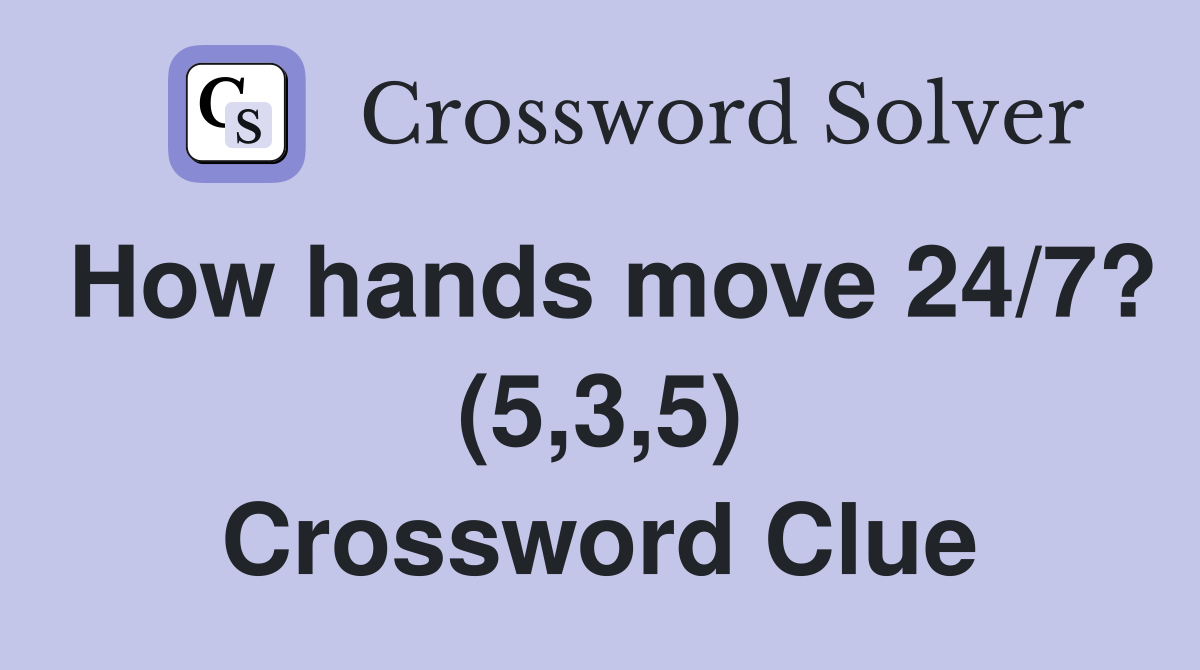 How hands move 24/7? (5,3,5) Crossword Clue