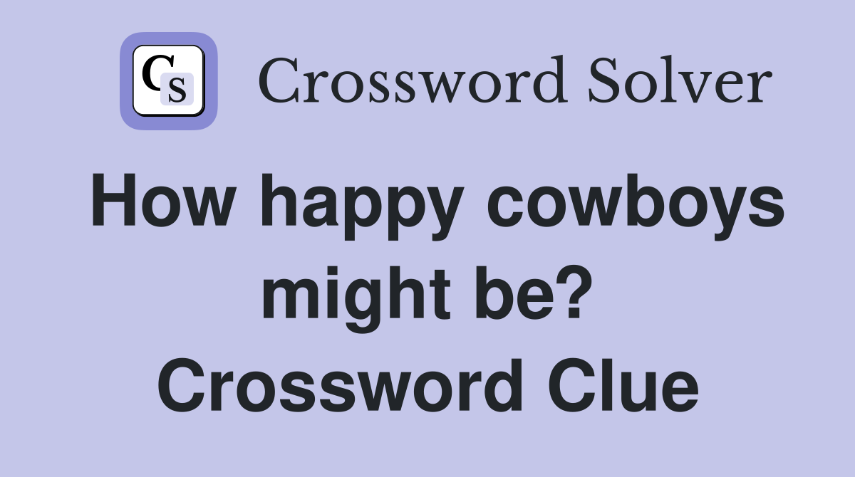 How happy cowboys might be? Crossword Clue