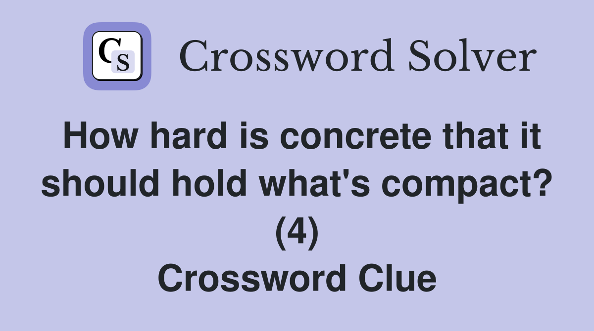 How hard is concrete that it should hold what's compact? (4) Crossword Clue