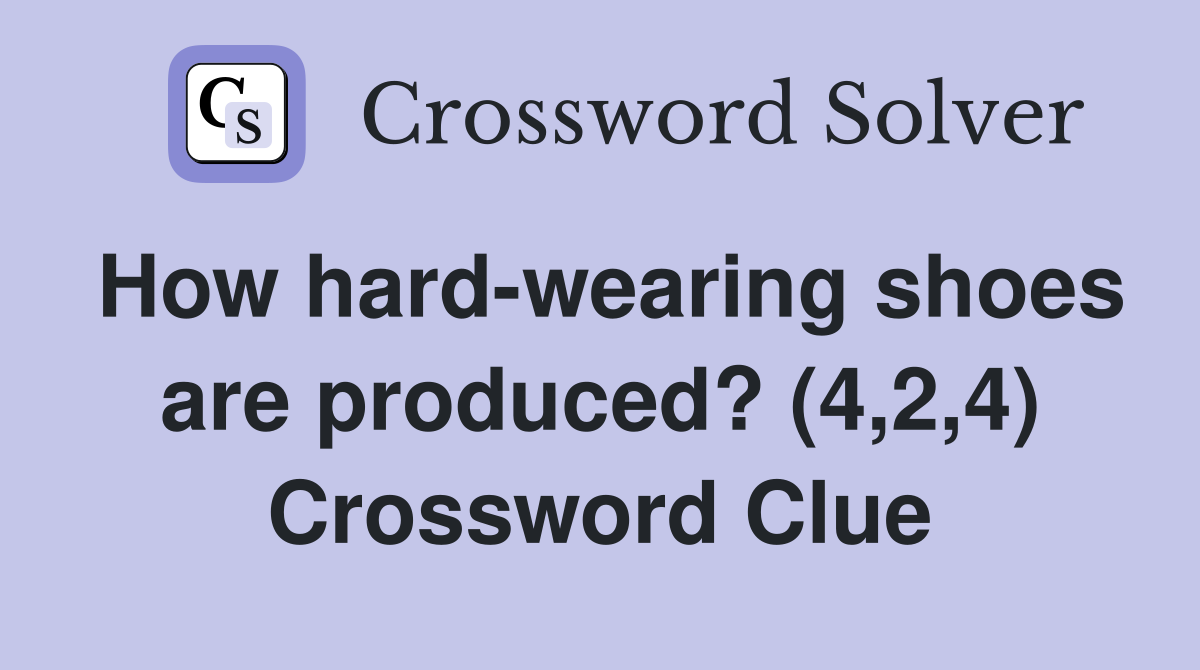 How hard-wearing shoes are produced? (4,2,4) Crossword Clue