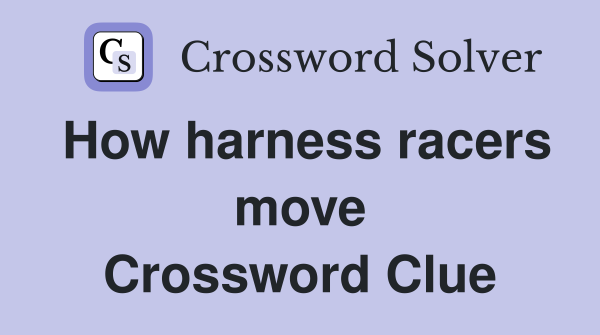 How harness racers move Crossword Clue