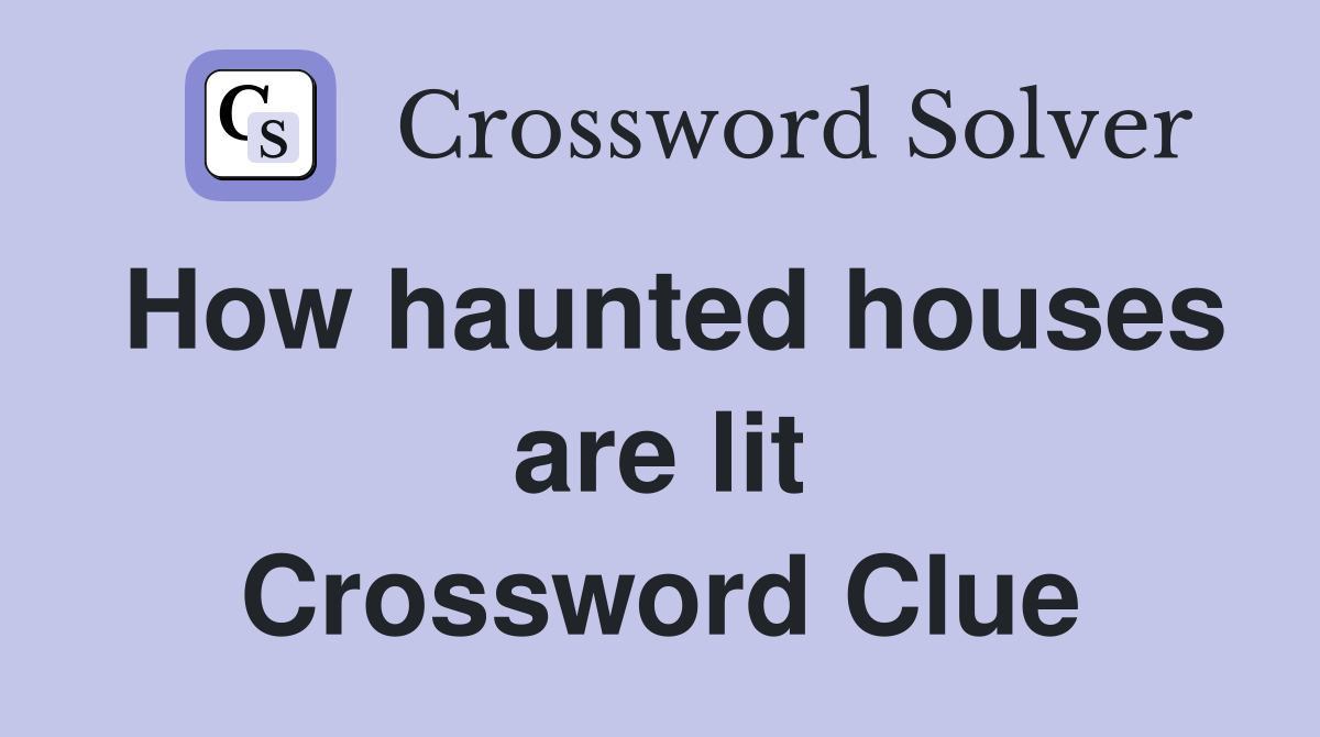 How haunted houses are lit Crossword Clue