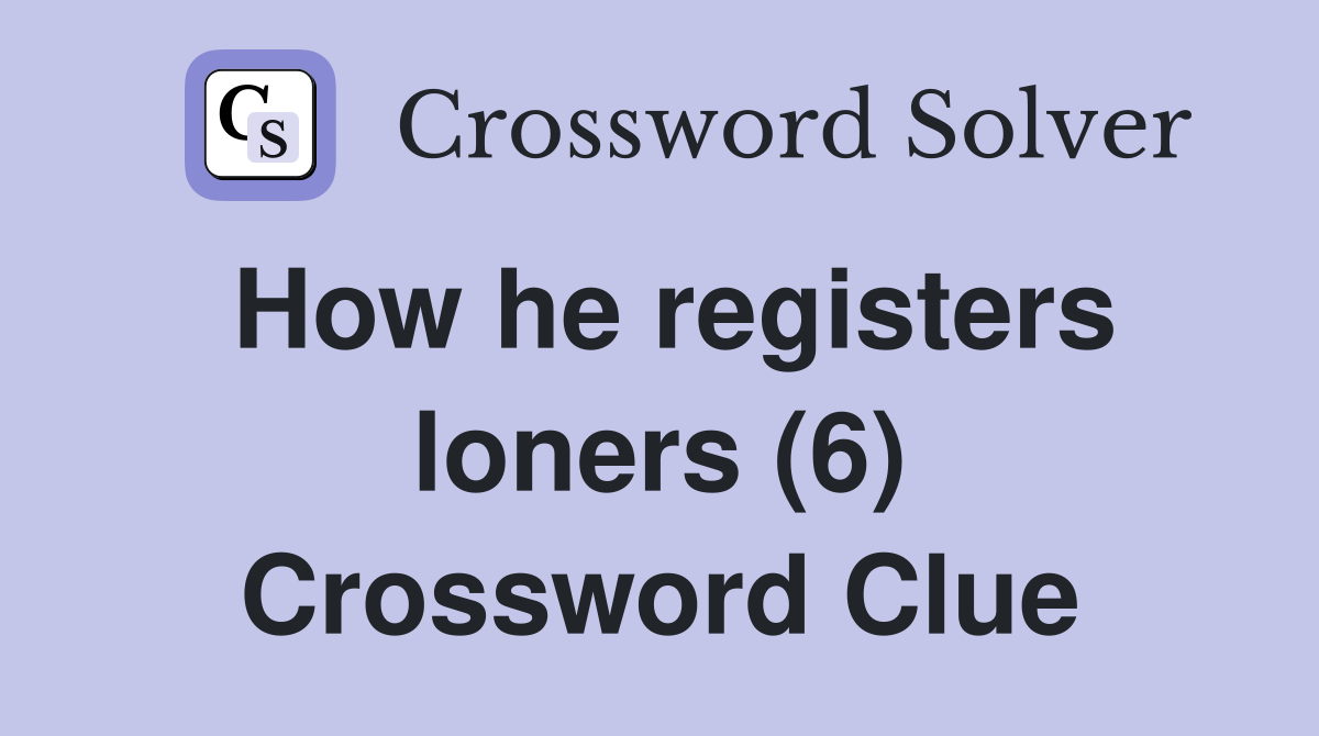 How he registers loners (6) Crossword Clue