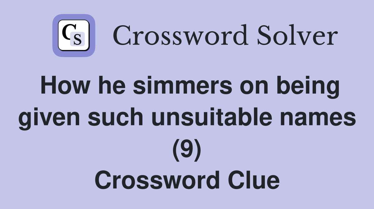 How he simmers on being given such unsuitable names (9) Crossword Clue