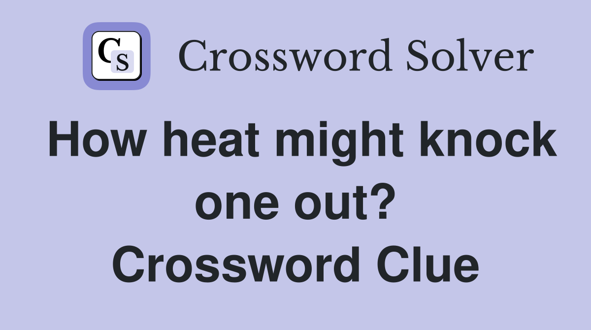 How heat might knock one out? Crossword Clue