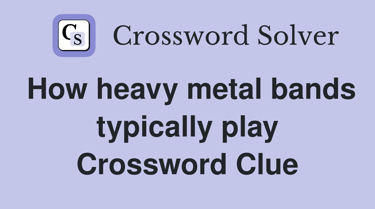 How heavy metal bands typically play Crossword Clue