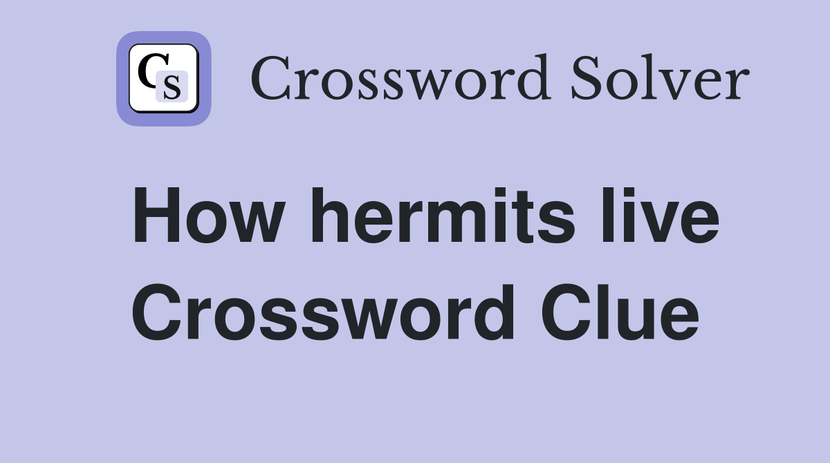 How hermits live Crossword Clue