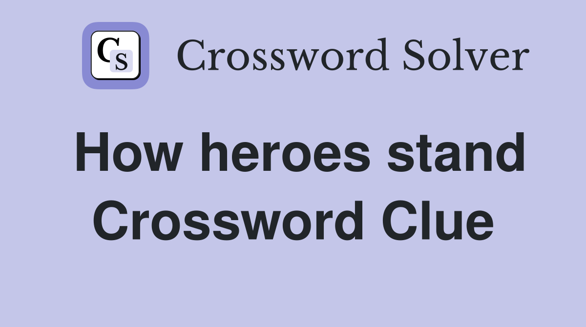 How heroes stand Crossword Clue
