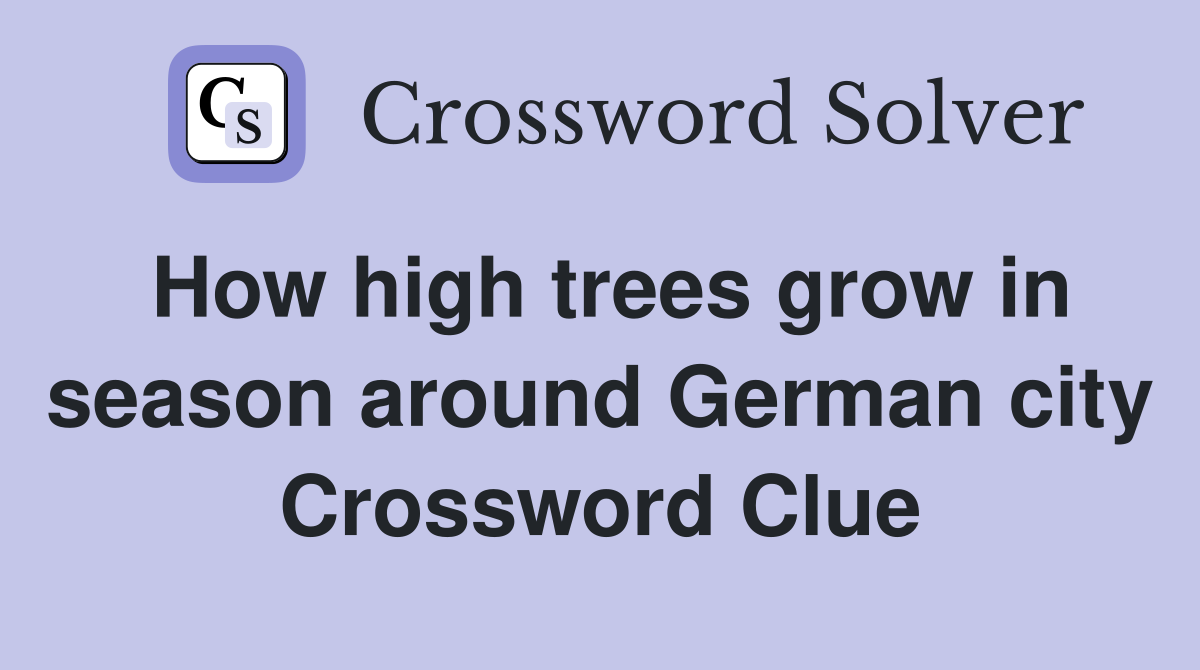 How high trees grow in season around German city Crossword Clue