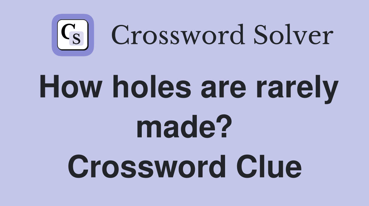 How holes are rarely made? Crossword Clue