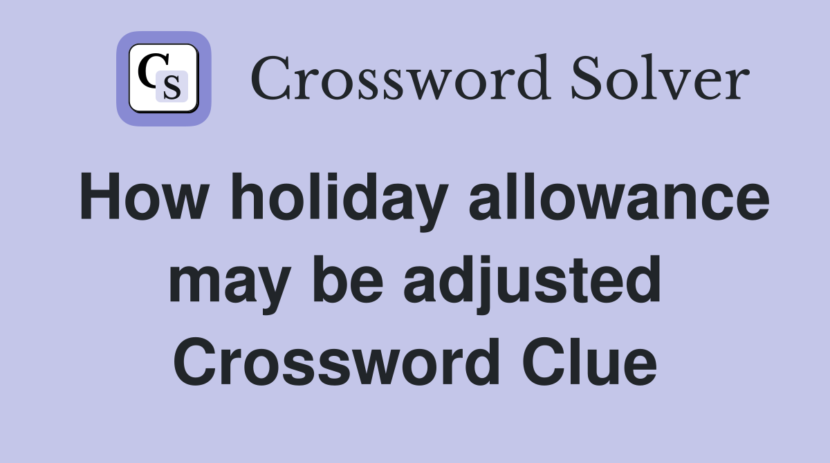 How holiday allowance may be adjusted Crossword Clue
