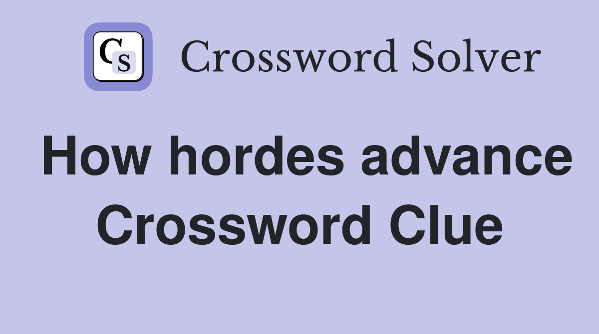 How hordes advance Crossword Clue