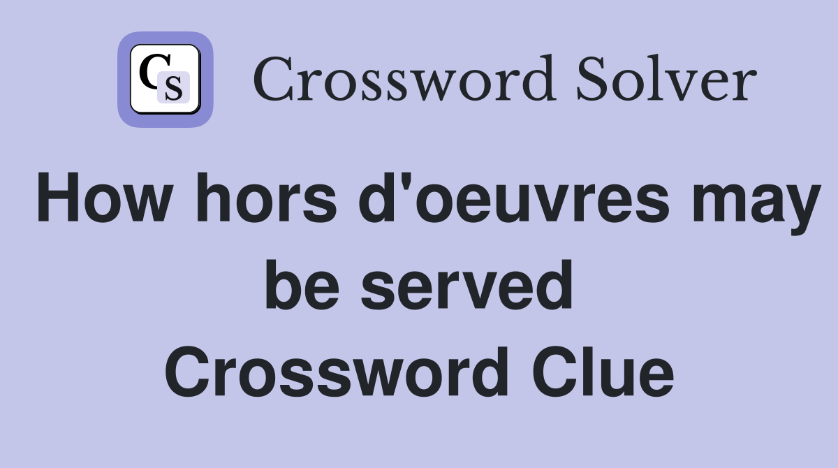 How hors d'oeuvres may be served Crossword Clue