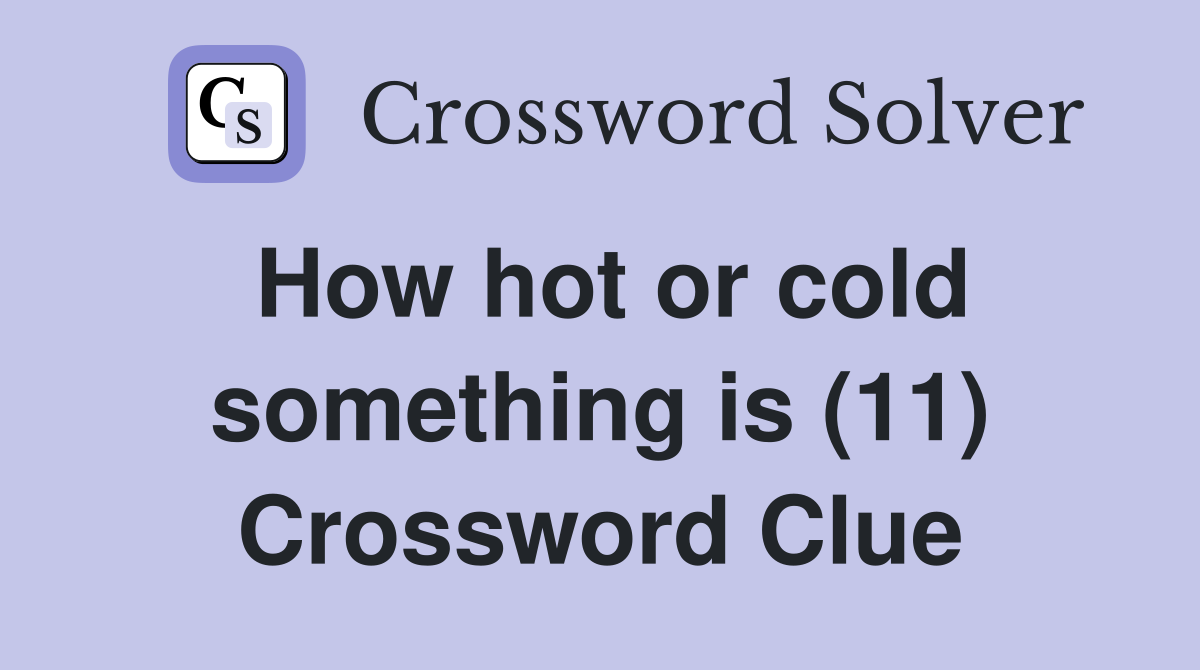 How hot or cold something is (11) Crossword Clue
