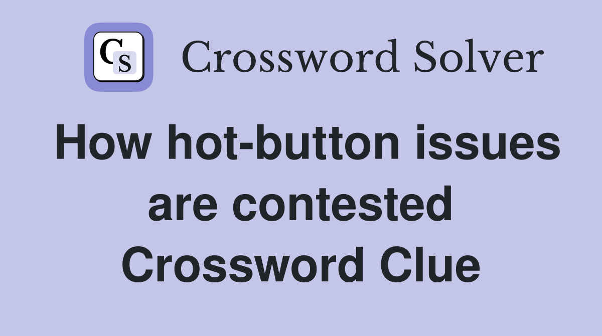 How hot-button issues are contested Crossword Clue