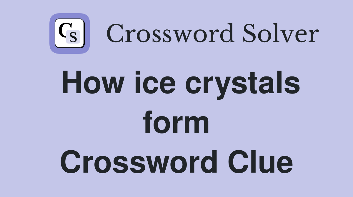 How ice crystals form Crossword Clue