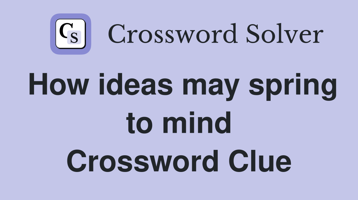 How ideas may spring to mind Crossword Clue