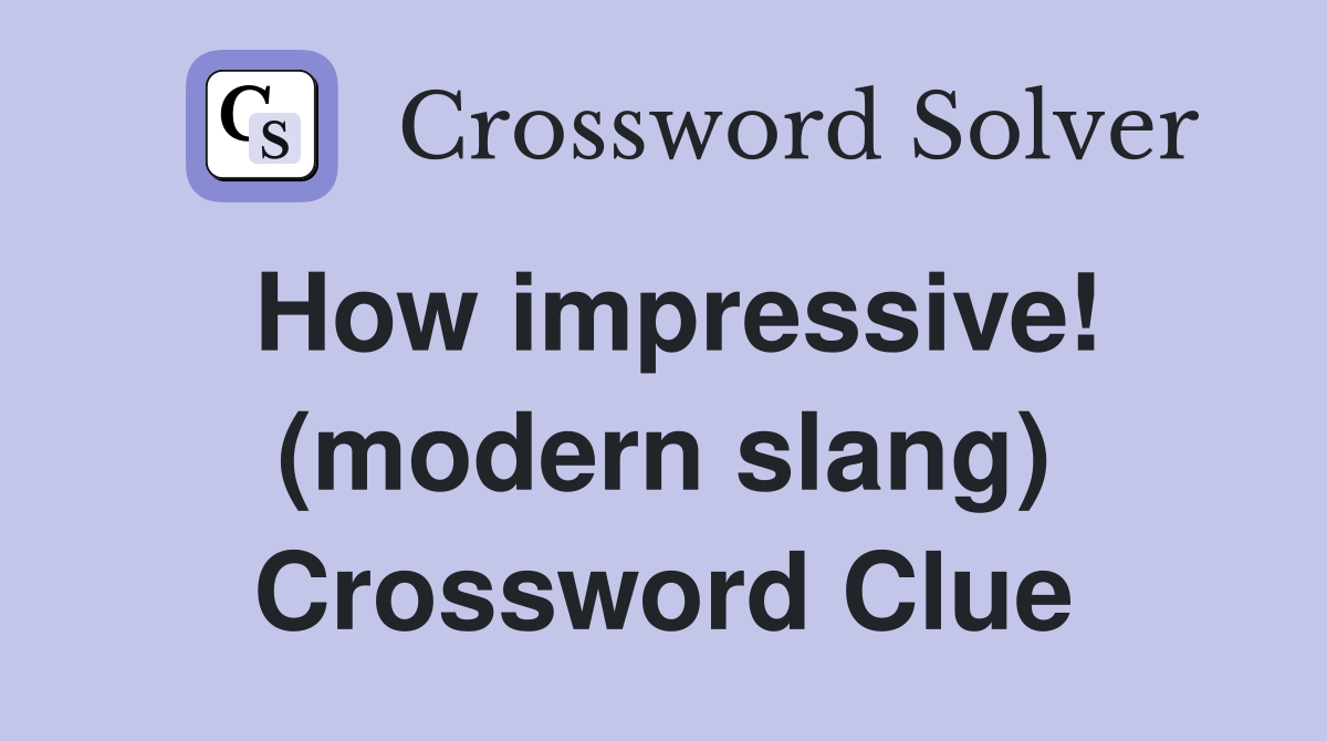 How impressive! (modern slang) Crossword Clue