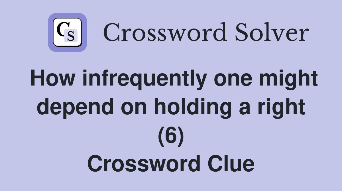 How infrequently one might depend on holding a right (6) Crossword Clue