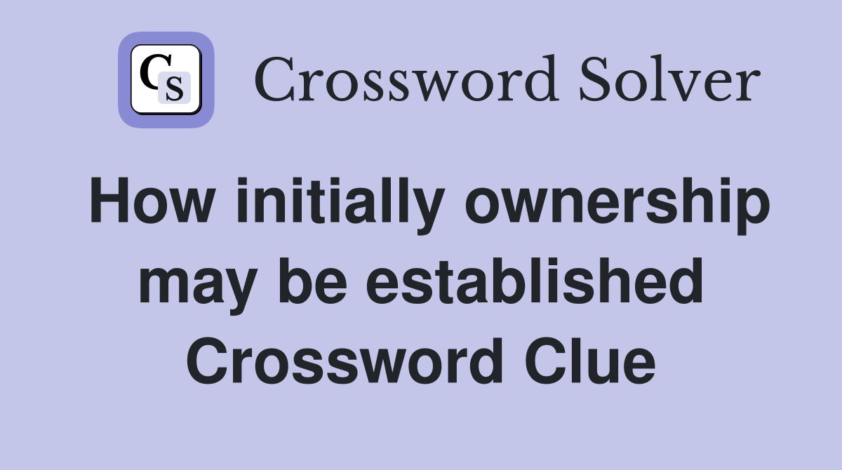 How initially ownership may be established Crossword Clue