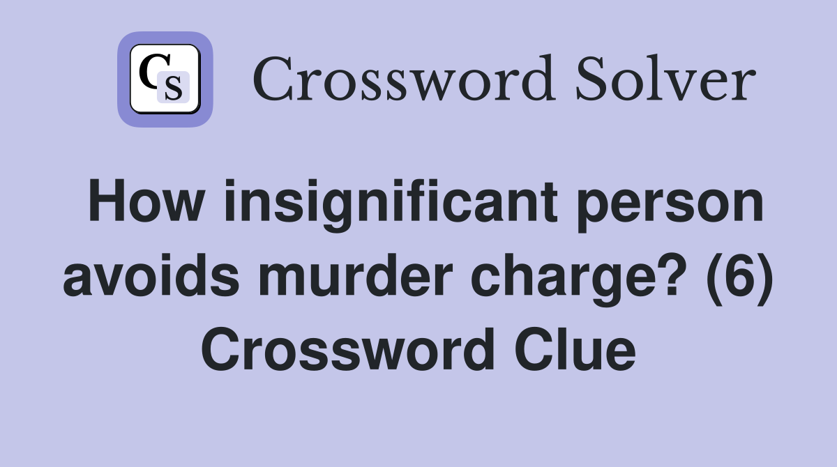 How insignificant person avoids murder charge? (6) Crossword Clue