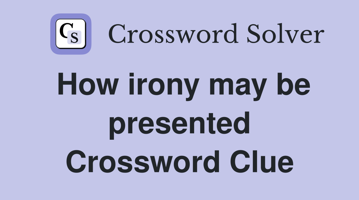 How irony may be presented Crossword Clue