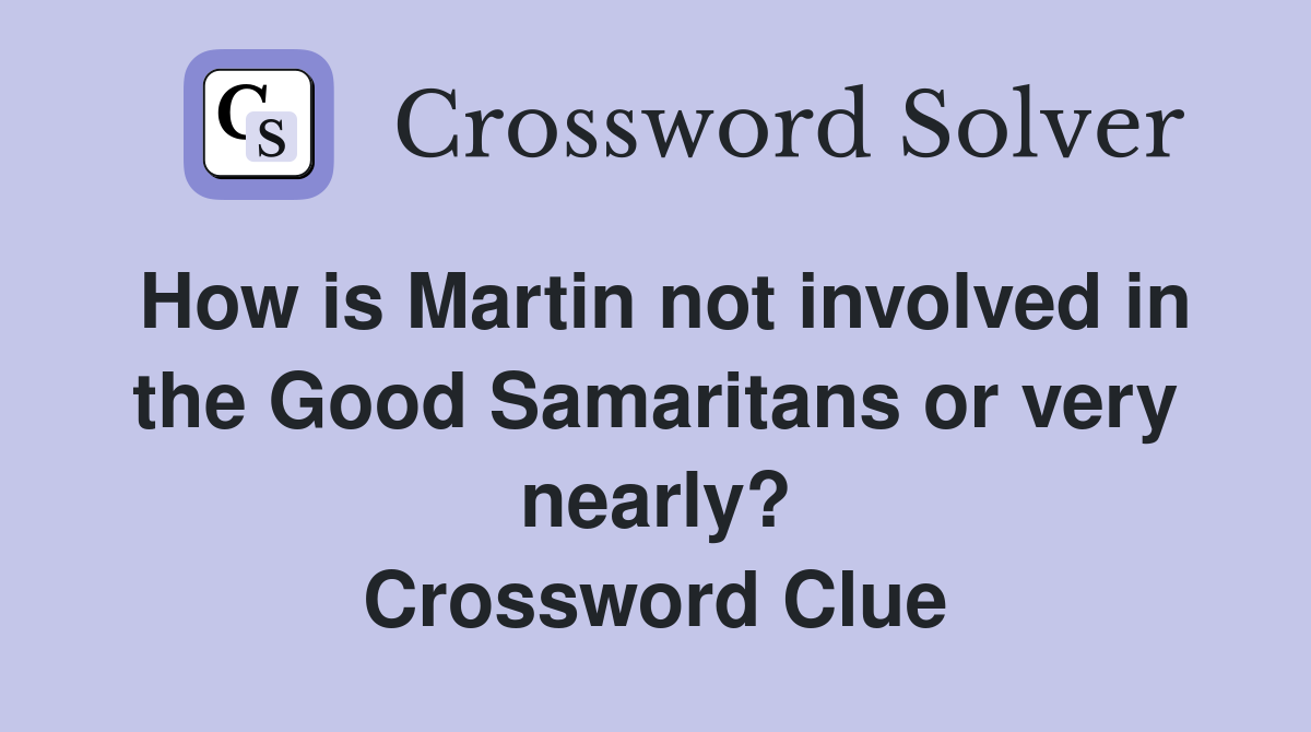 How is Martin not involved in the Good Samaritans or very nearly? Crossword Clue