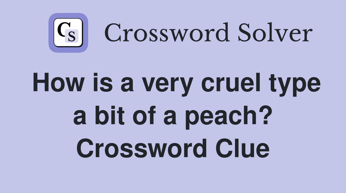 How is a very cruel type a bit of a peach? Crossword Clue