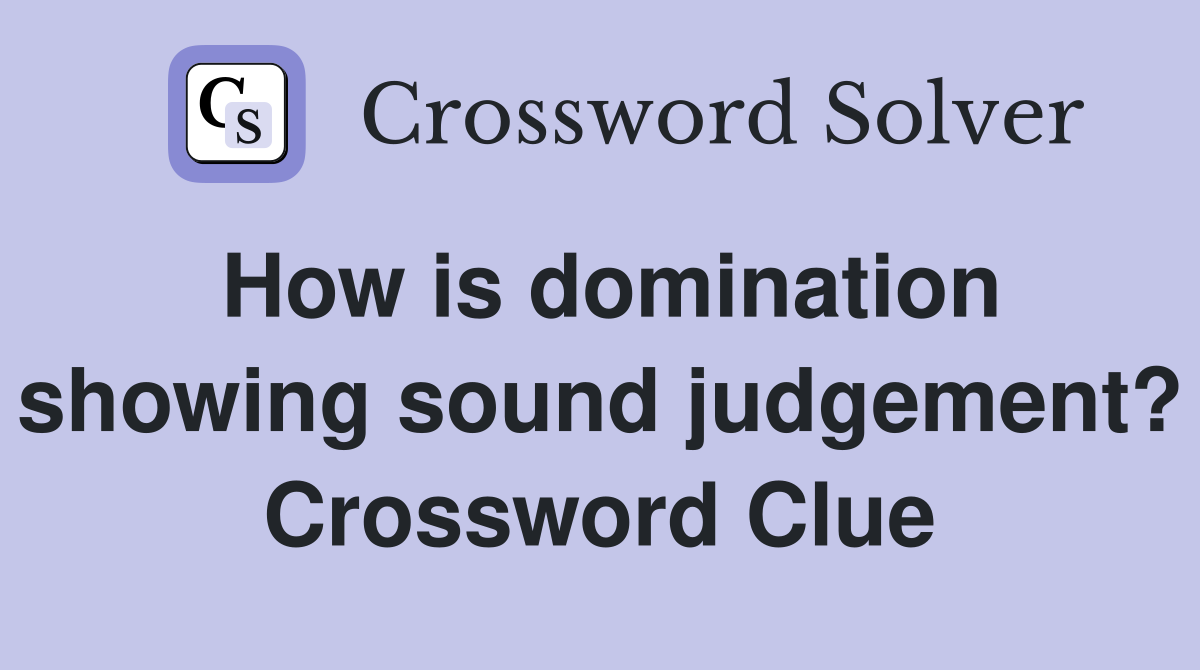 How is domination showing sound judgement? Crossword Clue