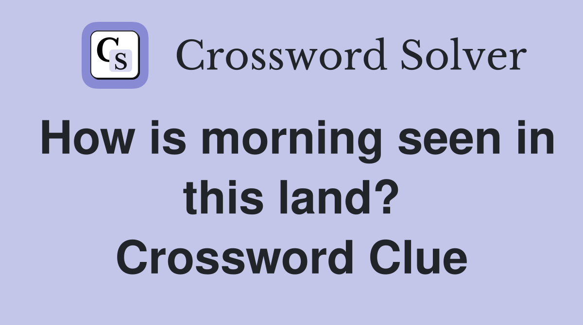How is morning seen in this land? Crossword Clue