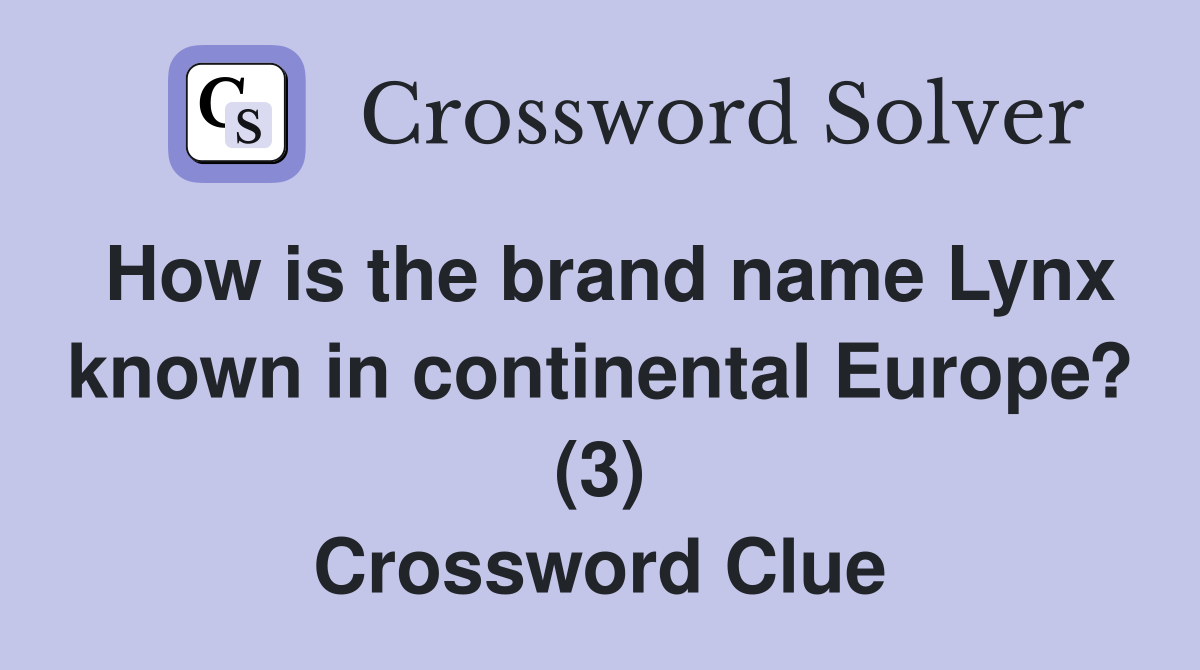 How is the brand name Lynx known in continental Europe? (3) Crossword Clue