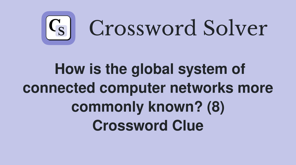 How is the global system of connected computer networks more commonly known? (8) Crossword Clue