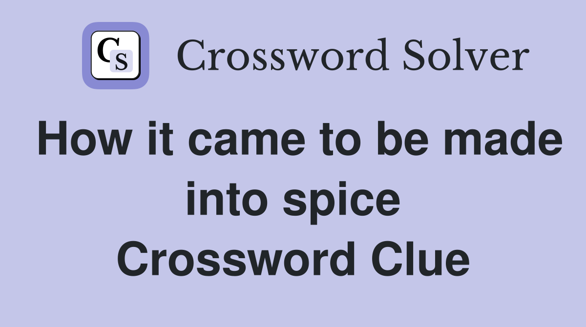 How it came to be made into spice Crossword Clue
