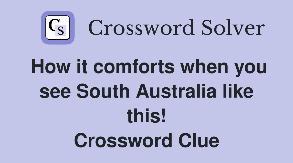 How it comforts when you see South Australia like this! Crossword Clue