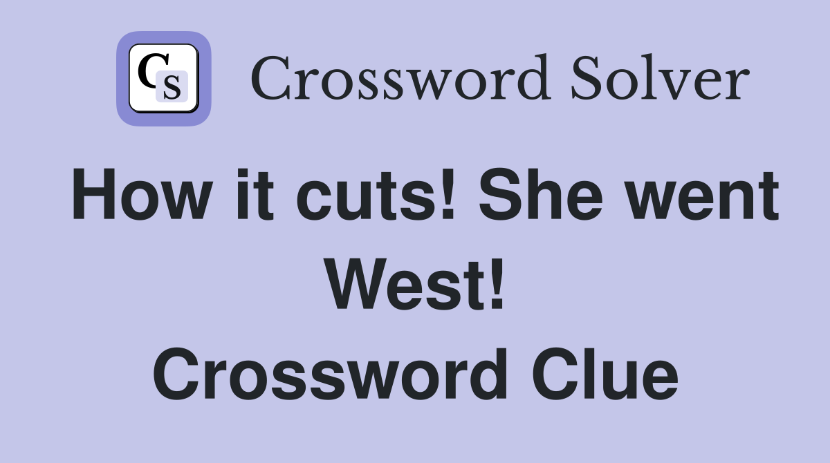How it cuts! She went West! Crossword Clue