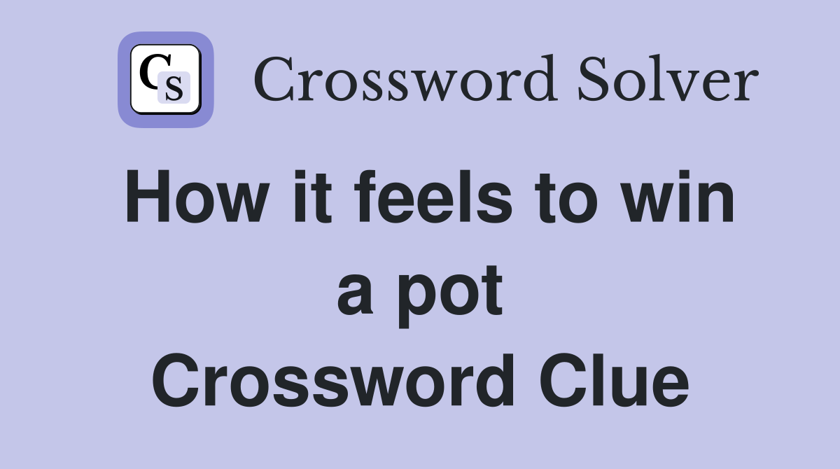 How it feels to win a pot Crossword Clue