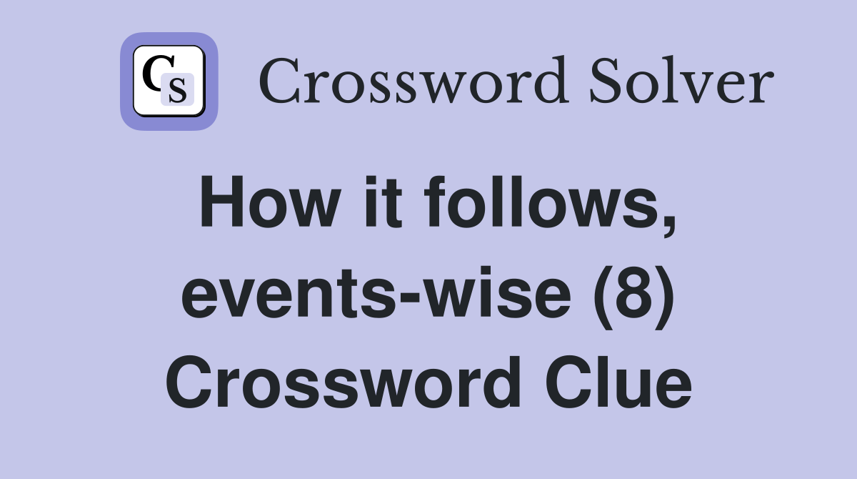 How it follows, events-wise (8) Crossword Clue