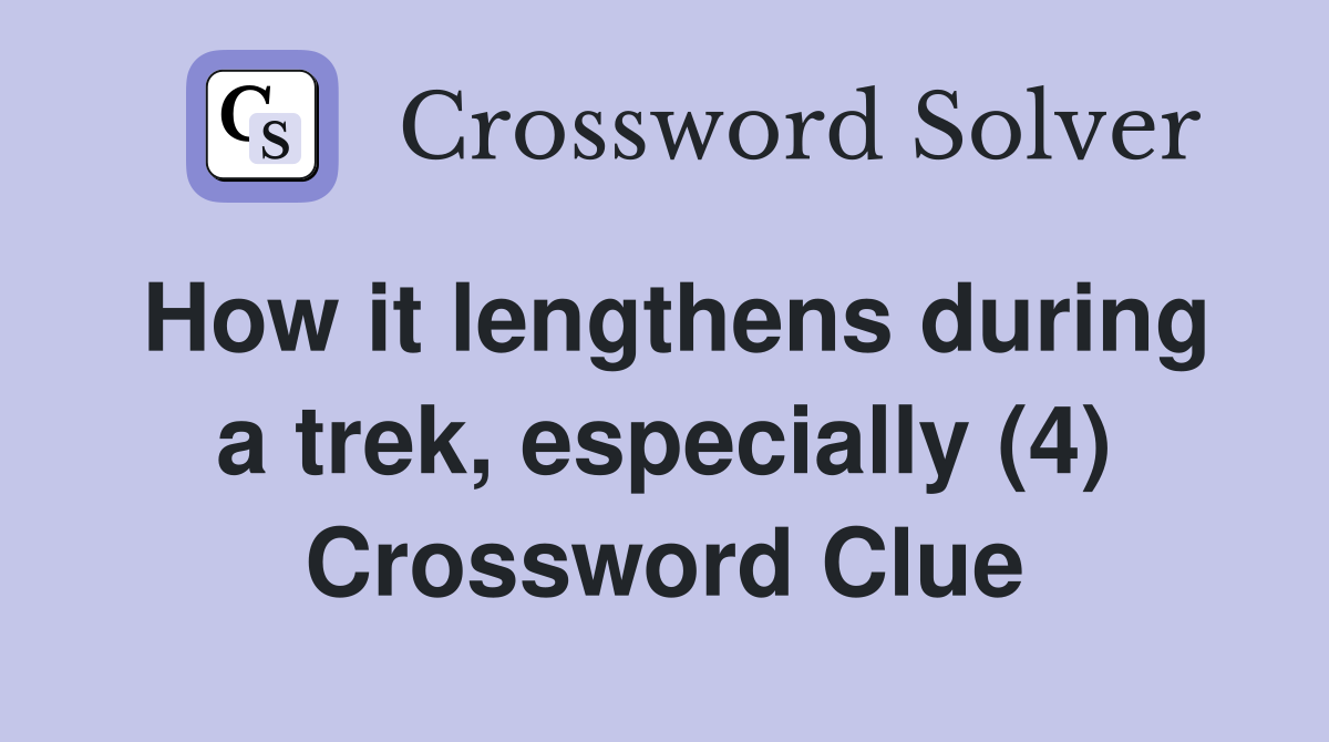 How it lengthens during a trek, especially (4) Crossword Clue