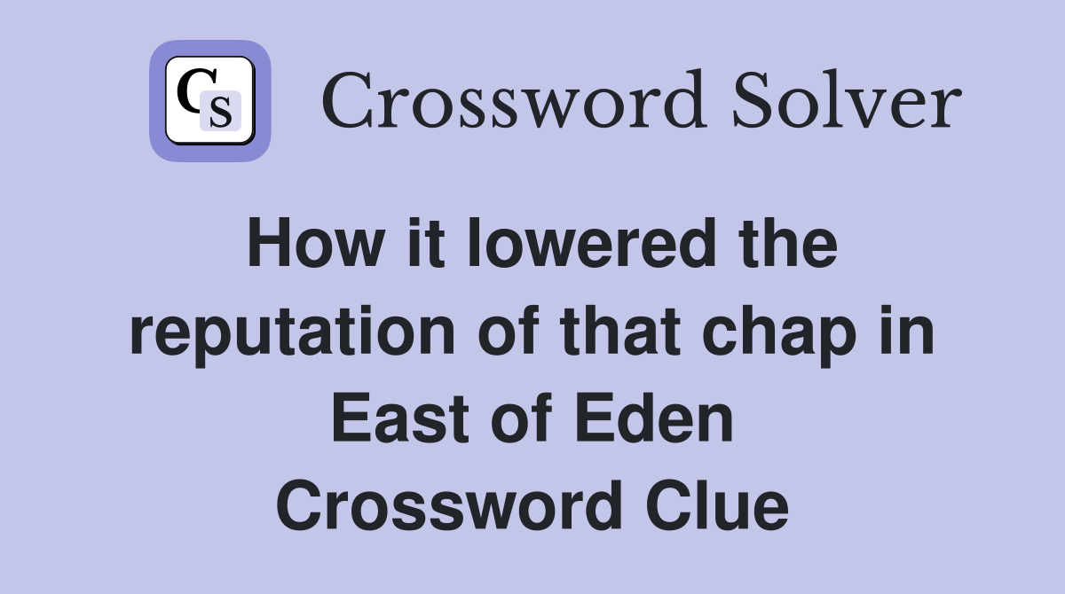 How it lowered the reputation of that chap in East of Eden Crossword Clue