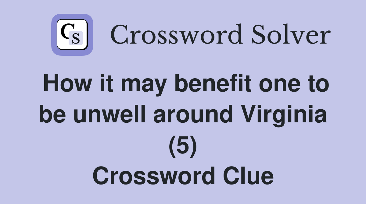 How it may benefit one to be unwell around Virginia (5) Crossword Clue