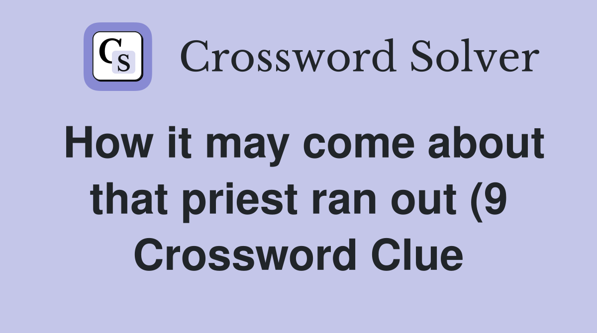 How it may come about that priest ran out (9) Crossword Clue Answers How it may come about that priest ran out (9) Crossword Clue Answers