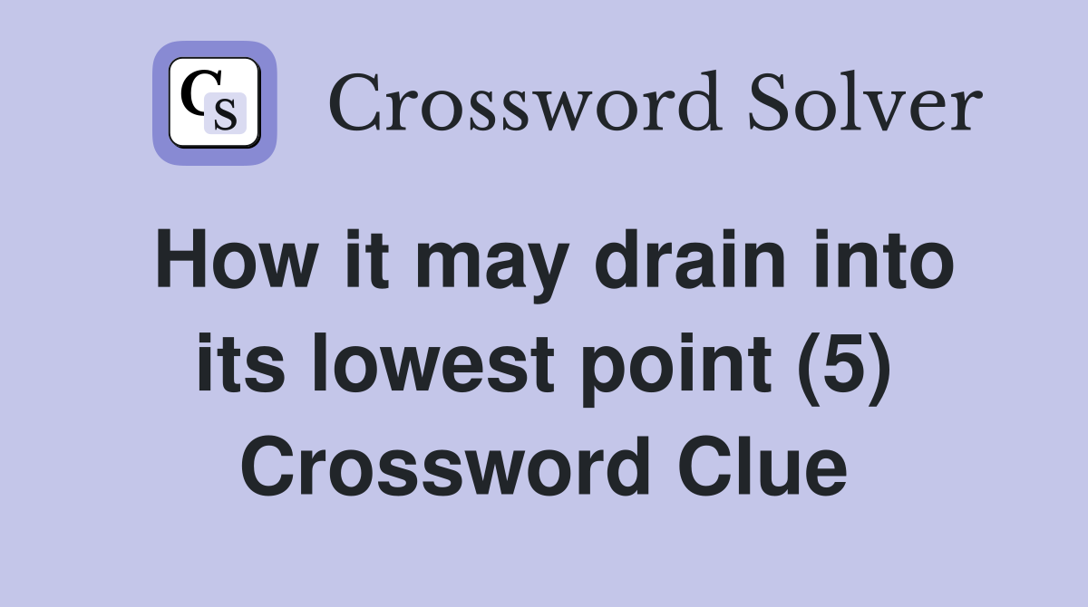 How it may drain into its lowest point (5) Crossword Clue